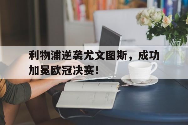 利物浦逆袭尤文图斯，成功加冕欧冠决赛！